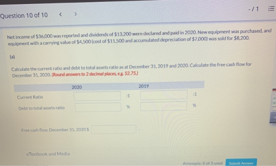 -/1 E Question 10 of 10 < > Net income of $36,000 was reported and dividends of $13,200 were declared and paid in 2020. New e
