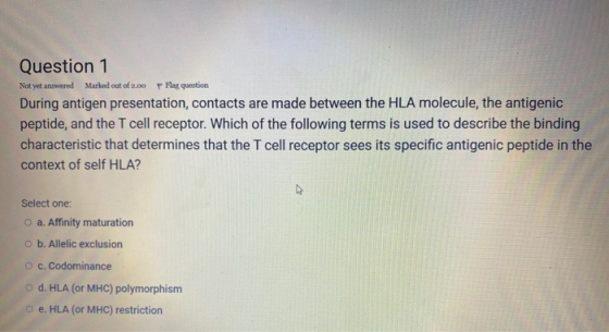 Question 1 Not yet answered Marked out of 2.00 pFlag question During antigen presentation, contacts are made between the HLA