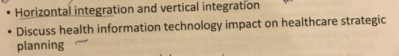 . Horizontal integration and vertical integration .Discuss health information technology impact on healthcare strategic planning