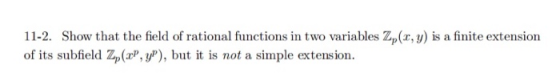 11-2. Show that the field of rational functions in two variables Zp(x, y) is a finite extension of its subfield Zp(x, y), but