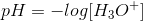 pH=-log[H_{3}O^+]