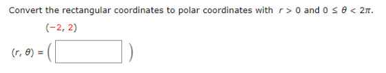 Convert the rectangular coordinates to polar coordinates with r> 0 and 0 se<2n. (-2, 2) (r, 0)