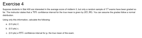 Exercise 4 Suppose students in Stat 400 are interested in the average score of midterm 3, but only a random sample of 17 exam