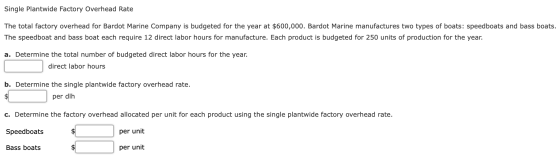 Single Plantwide Factory Overhead Rate The total factory overhead for Bardot Marine Company is budgeted for the year at $600,