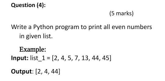 Question (4): (5 marks) Write a Python program to print all even numbers in given list. Example: Input: list_1 = (2, 4, 5, 7,
