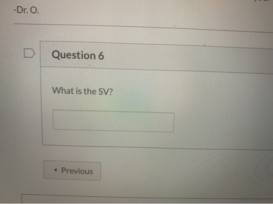 -Dr. O. Question 6 What is the SV? Previous