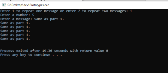 C:\Desktop\dev\Prototypes.exe Enter 1 to repeat one message or enter 2 to repeat two messages: 1 Enter a number: 5 Enter a me