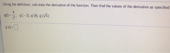 Using the definition, calculate the derivative of the function. Then find the values of the derivative as specified. 4 96) =