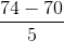 \frac{74-70}{5}