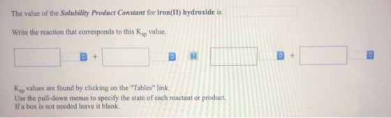 The value of the Solubility Product Constant for iron(II) hydroxide is Write the reaction that corresponds to this Kop value.
