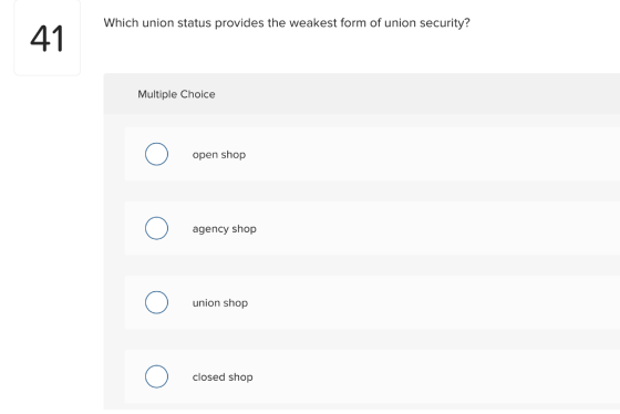 Which union status provides the weakest form of union security? 41 Multiple Choice open shop agency shop O union shop closed shop