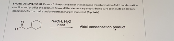 SHORT ANSWER # 28: Draw a full mechanism for the following transformation Aldol condensation reaction and predict the product