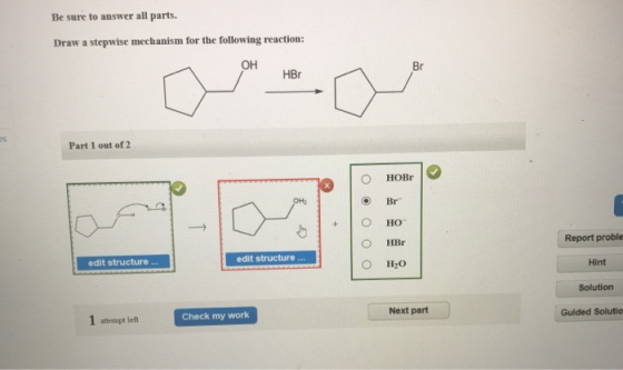 Be sure to answer all parts. Draw a stepwise mechanism for the following reaction: OH HBr Part 1 out of 2 HOBI Br OOOOO HO HB