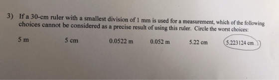 3) If a 30-cm ruler with a smallest division of 1 mm is used for a measurement, which of the following choices cannot be cons