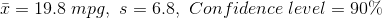 \bar{x}=19.8 \; mpg, \, \, s= 6.8, \, \, Confidence\; level=90\%