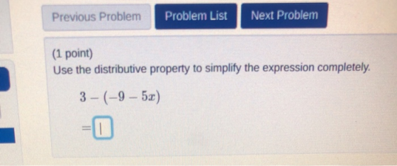 Previous Problem Problem List Next Problem (1 point) Use the distributive property to simplify the expression completely. 3 -