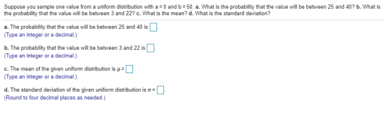 Suppose you sample one value from a uniform distribution with a 0 and b 50. a. What is the probability that the value will be