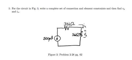 5. For the circuit in Fig. 3, write a complete set of connection and element constraints and then find v and ix 500A Figure 3: Problem 2-28 pg. 62