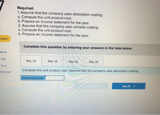 Required: 1. Assume that the company uses absorption costing: a. Compute the unit product cost. b. Prepare an income statemen