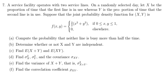 7. A service facility operates with two service lines. On a randomly selected day, let X be the proportion of time that the f