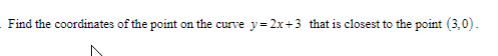 Find the coordinates of the point on the curve y=2x+3 that is closest to the point (3.0).
