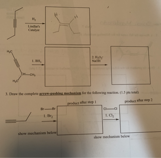 H2 Lindlars Catalyst 2. H,02 NaOH 1. BH CH-CHE нс 3. Draw the complete arrow-pushing mechanism for the following reaction. (