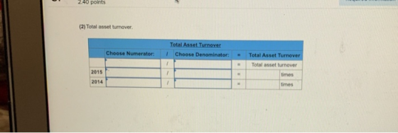 2.40 points (2) Total asset turnover Total Asset Turnover Choose Denominator: Choose Numerator: - Total Asset Turnover Total