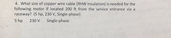 4. What size of copper wire cable (RHW insulation) is needed for the following motor if located 200 ft from the service entra