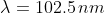 \lambda=102.5\,nm