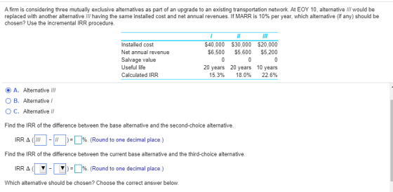 A firm is considering three mutually exclusive alternatives as part of an upgrade to an existing transportation network. At E