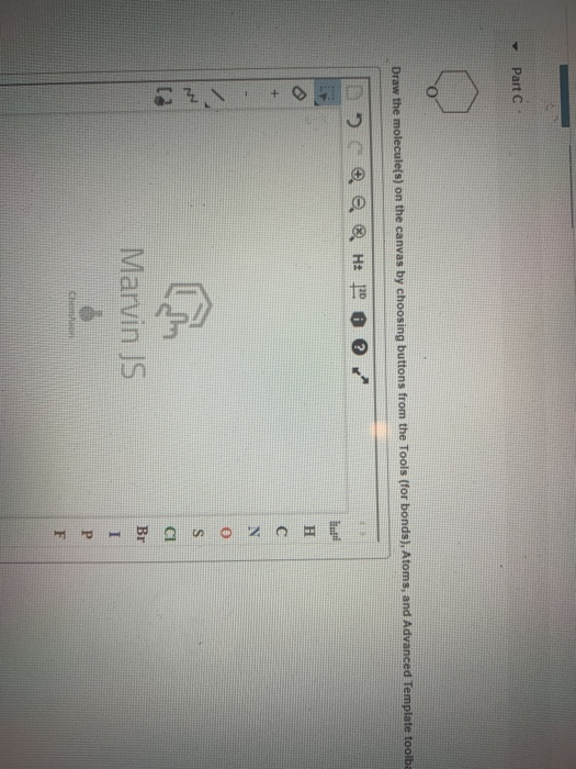 Part C Draw the molecule(s) on the canvas by choosing buttons from the Tools (for bonds), Atoms, and Advanced Template toolba