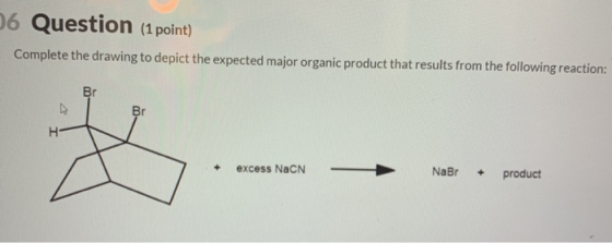 6 Question (1 point) Complete the drawing to depict the expected major organic product that results from the following reacti