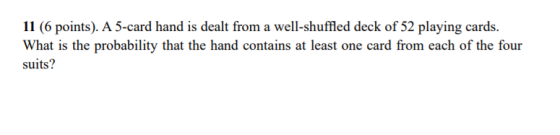 11 (6 points). A 5-card hand is dealt from a well-shuffled deck of 52 playing cards. What is the probability that the hand co