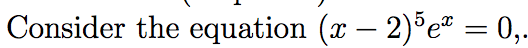 Consider the equation (x − 2)5€ = 0,