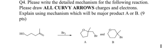 Q4. Please write the detailed mechanism for the following reaction. Please draw ALL CURVY ARROWS charges and electrons. Expla