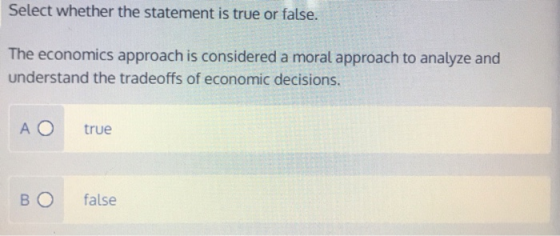 Select whether the statement is true or false. The economics approach is considered a moral approach to analyze and understan