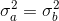 \sigma_a ^2 =\sigma_b ^2