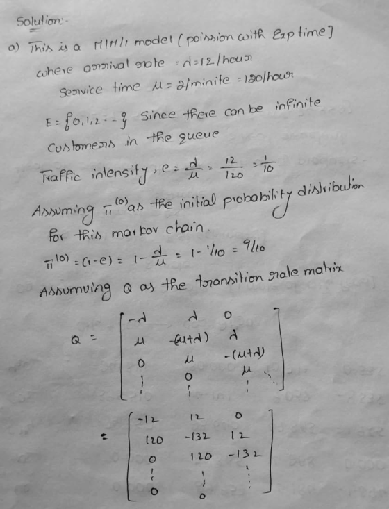 Solution a) This is a Mirli model (poission with Exp time] where aplival rate -d=121 hour Sesivice time u = 2/minite - 120 ho