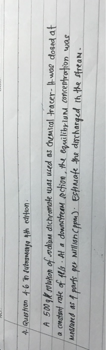 4. Question 4-6 in fubramanya 4th edition A 500 g/l solution of wodium dichromate was used as chemical tracer. I was dosed at