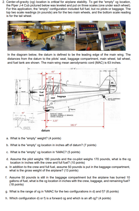 2. Center-of-gravity (cg) location is critical for airplane stability. To get the empty og location, the Piper J-4 Cub pict