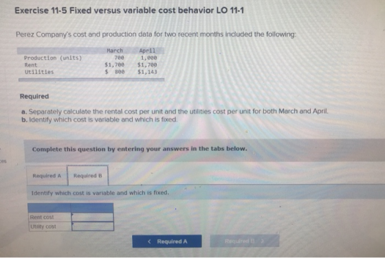 Exercise 11-5 Fixed versus variable cost behavior LO 11-1 Perez Companys cost and production data for two recent months incl