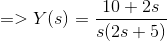 =>Y(s)=\frac{10+2s}{s(2s+5)}