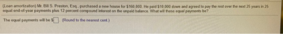 (Loan amortizabon) Mr. Bill S. Preston, Esq. purchased a new house for $160,000. He paid $10.000 down and agreed to pay the r
