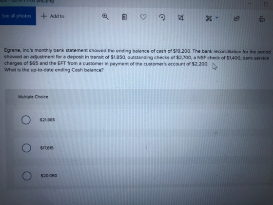 tOs 0)-phg Add to See all photos Egrane, Inc.s monthly bank statement showed the ending balance of cash of $19,200. The bank