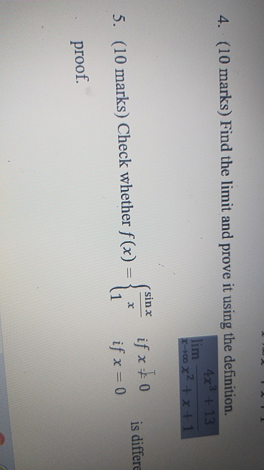 4. (10 marks) Find the limit and prove it using the definition. 4x + 13 lim x x²+x+1 sin x if x = 0 if x=0 is differe х 5. (1
