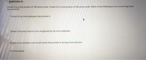 QUESTION 42 Protein A is a viral protein of 100 amino acids. Protein B is a viral protein of 500 amino acids. Which of the fo