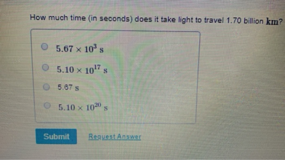How much time (in seconds) does it take light to travel 1.70 billion km? O 5.67 x 10s O 5.10 x 107s 5.67 s 0 5.10 x 1020 Su