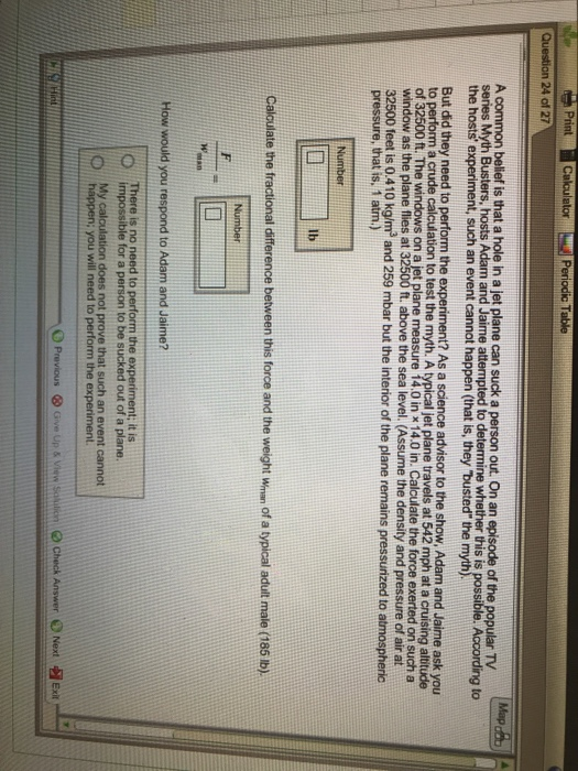 PrintCalculator Question 24 of 27 MapA A common belief is that a hole in a jet plane can suck a person out. On an episode of