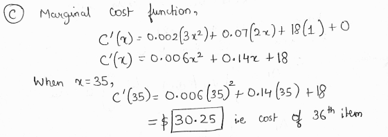 Marginal cost function, C(X) = 0.002(312)+ 0.07(22)+ 18(1) +0 C(X) = 0.006x2 +0.14% + 18 When = 35, C(35)= 0.006(35) +0.14