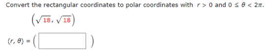 Convert the rectangular coordinates to polar coordinates with r> 0 and O So<211. (V18, V18) (r, ) =